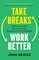 Take Breaks, Work Better