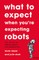 What to Expect When You're Expecting Robots