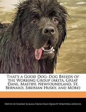 That's a Good Dog: Dog Breeds of the Working Group (Akita, Great Dane, Mastiff, Newfoundland, St. Bernard, Siberian Husky, and More)