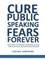 Cure Public Speaking Fears Forever