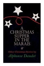 Christmas Supper in the Marais & Other Christmas Stories by Alphonse Daudet