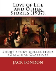 Love of Life and Other Stories (1907). By