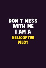 Don't Mess With Me, I Am A Helicopter Pilot