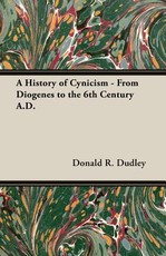 A History of Cynicism - From Diogenes to the 6th Century A.D.