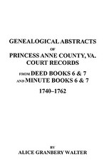 Genealogical Abstracts of Princess Anne County, Va. from Deed Books & Minute Books 6 & 7, 1740-1762