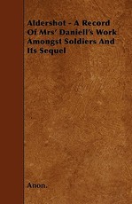 Aldershot - A Record of Mrs' Daniell's Work Amongst Soldiers and Its Sequel