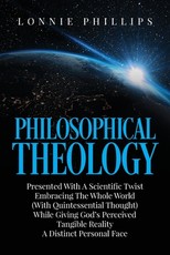 Philosophical Theology Presented with a Scientific Twist Embracing the Whole World (with Quintessential Thought) While Giving God's Perceived Tangible Reality a Distinct Personal Face