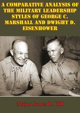 Comparative Analysis Of The Military Leadership Styles Of George C. Marshall And Dwight D. Eisenhower