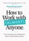 How to Work with (Almost) Anyone