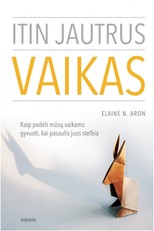 ITIN JAUTRUS VAIKAS. Kaip padėti mūsų vaikams gyvuoti, kai pasaulis juos stelbia