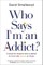 Who Says I'm an Addict