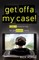 Get Offa My Case!
