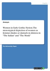 Women in Early Gothic Fiction. The stereotypical depiction of women as femmes fatales or damsels in distress in The Italian and The Monk