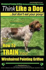 Wirehaired Pointing Griffon, Wirehaired Pointing Griffon Training - Think Like a Dog But Don't Eat Your Poop! - Wirehaired Pointing Griffon Breed Expert Training -
