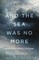 And the Sea Was No More