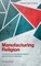 Manufacturing Religion 2/E