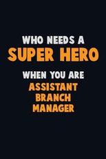 Who Need A SUPER HERO, When You Are Assistant Branch Manager