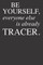 Be Yourself Everyone Else Is Already Tracer