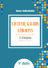 LIETUVIŲ KALBOS UŽDUOTYS. Papildomo kalbinio ugdymo priemonė III–IV klasių mokiniams, V dalis