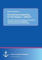 The Samurai Preparing for the Dragons Attack? Normative Drivers and Strategic Foundations of Japans Security Cooperation with Australia and the United
