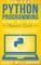 The Best Python Programming Step-By-Step Beginners Guide