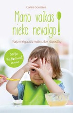 Mano vaikas nieko nevalgo! Kaip mėgautis maistu be rūpesčių