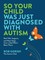 So Your Child Was Just Diagnosed with Autism