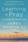 Learning to Pray: A Guide for Everyone