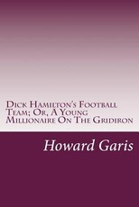 Dick Hamilton's Football Team; Or, A Young Millionaire On The Gridiron