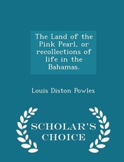 The Land of the Pink Pearl, or Recollections of Life in the Bahamas. - Scholar's Choice Edition