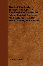 Physical Standards for Boys and Girls - A Handbook for the Use of School Physical Directors, Medical Inspectors, Boy Scout Leaders, and Parents
