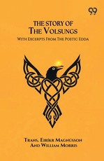 The Story Of The Volsungs With Excerpts From The Poetic Edda