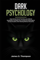Dark Psychology: Using the Dark Side of the Mind, Learn Ultimate Manipulation Techniques, How to Avoid Such Strikes Against Yourself, D