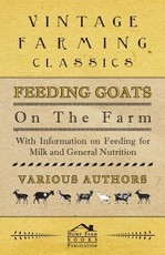 Feeding Goats on the Farm - With Information on Feeding for Milk and General Nutrition