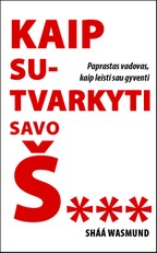 KAIP SUTVARKYTI SAVO Š...: paprastas vadovas, kaip leisti sau gyventi