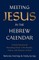 Meeting Jesus in the Hebrew Calendar