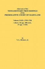Abstracts of the Testamentary Proceedings of the Prerogative Court of Maryland. Volume XXIX, 1755-1758, Libers