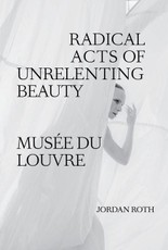 Jordan Roth: Radical Acts of Unrelenting Beauty