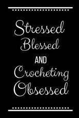 Stressed Blessed Crocheting Obsessed