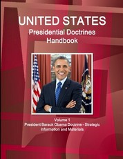 US Presidential Doctrines Handbook - Volume 1 President Barack Obama Doctrine - Strategic Information and Materials