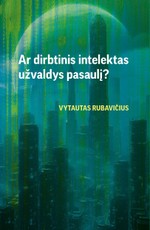 Ar dirbtinis intelektas užvaldys pasaulį?