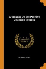 A Treatise on the Positive Collodion Process