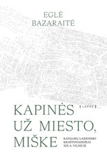 Kapinės už miesto, miške. Katalikų laidojimo kraštovaizdžiai XIX a. Vilniuje