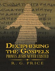 Deciphering the Gospels: Proves Jesus Never Existed