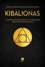 KIBALIONAS: viena labiausiai įslaptintų knygų pasaulyje – slaptasis Senovės Egipto ir Graikijos okultinių žinių šaltinis, kuris ilgus amžius buvo prieinamas tik išrinktiesiems