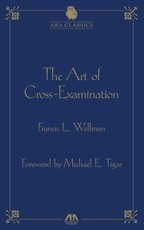 The Art of Cross Examination by Francis L. Wellman
