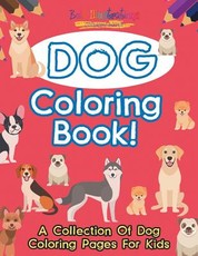 Dog Coloring Book! A Collection Of Dog Coloring Pages For Kids