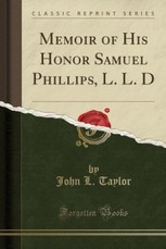 Memoir of His Honor Samuel Phillips, L. L. D (Classic Reprint)