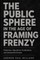 The Public Sphere in the Age of Framing Frenzy