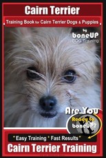 Cairn Terrier Training Book for Cairn Terrier Dogs & Puppies By BoneUP DOG Training